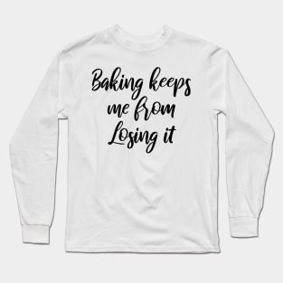 Baking keeps me from losing it Long Sleeve T-Shirt